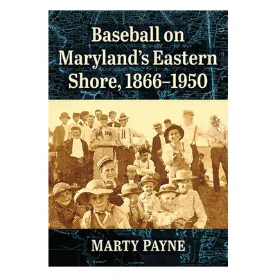 "Baseball on Maryland's Eastern Shore, 1866-1950" - "" ("Payne Marty")