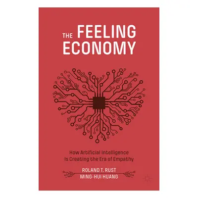 "The Feeling Economy: How Artificial Intelligence Is Creating the Era of Empathy" - "" ("Rust Ro