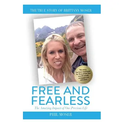 "Free and Fearless: The Amazing Impact of One Precious Life" - "" ("Moser Phil")