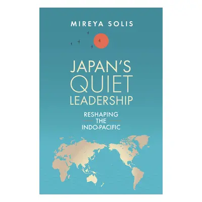 "Japan's Quiet Leadership: Reshaping the Indo-Pacific" - "" ("Solis Mireya")