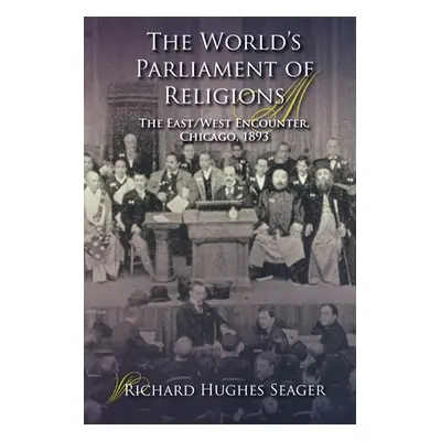 "The World's Parliament of Religions: The East/West Encounter, Chicago, 1893" - "" ("Seager Rich