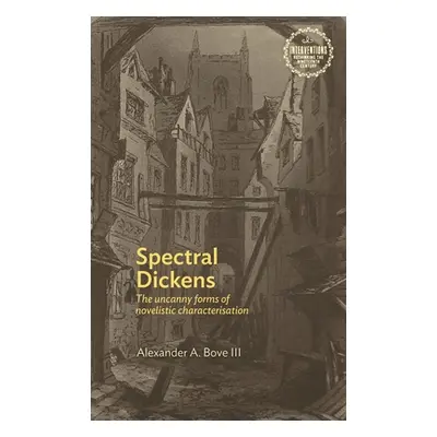 "Spectral Dickens: The Uncanny Forms of Novelistic Characterization" - "" ("Bove Alexander")