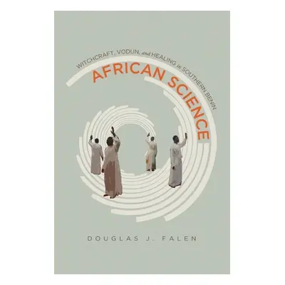 "African Science: Witchcraft, Vodun, and Healing in Southern Benin" - "" ("Falen Douglas J.")