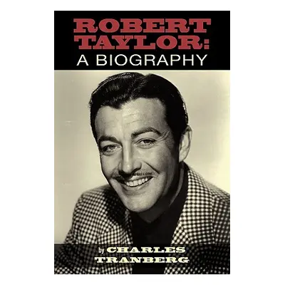 "Robert Taylor: A Biography" - "" ("Tranberg Charles")