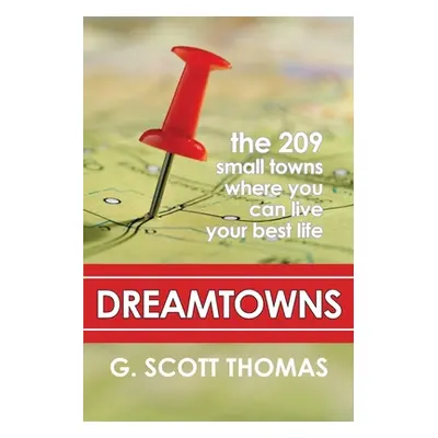 "Dreamtowns: The 209 Small Towns Where You Can Live Your Best Life" - "" ("Thomas G. Scott")