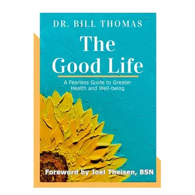 "The Good Life: A Fearless Guide to Greater Health and Well-being" - "" ("Thomas Bill")