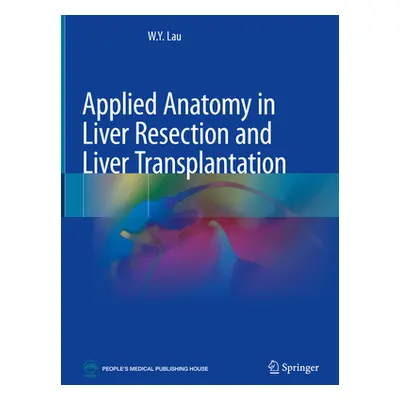 "Applied Anatomy in Liver Resection and Liver Transplantation" - "" ("Lau W. Y.")