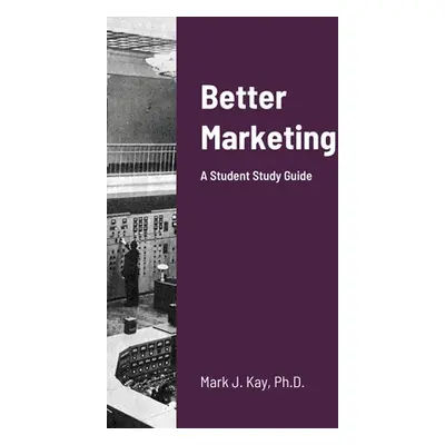 "Better Marketing 2021: A Student Study Guide" - "" ("Kay Mark")