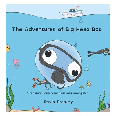 "The Adventures of Big Head Bob - Transform Your Weakness into Strength" - "" ("Bradley David")