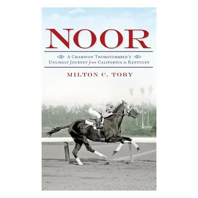 "Noor: A Champion Thoroughbred's Unlikely Journey from California to Kentucky" - "" ("Toby Milto