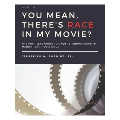 "You Mean, There's RACE in My Movie?: The Complete Guide for Understanding Race in Mainstream Ho