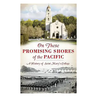 "On These Promising Shores of the Pacific: A History of Saint Mary's College" - "" ("Isetti Rona