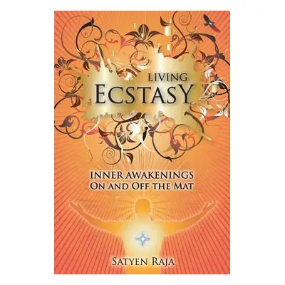 "Living Ecstasy: Inner Awakenings on and Off the Mat" - "" ("Raja Satyen")