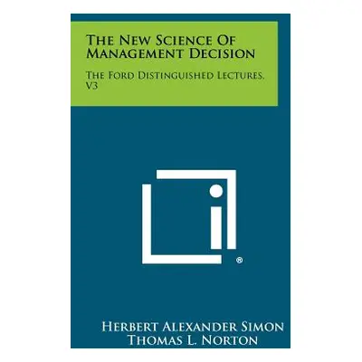 "The New Science Of Management Decision: The Ford Distinguished Lectures, V3" - "" ("Simon Herbe