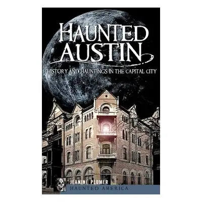 "Haunted Austin: History and Hauntings in the Captial City" - "" ("Plumer Jeanine")