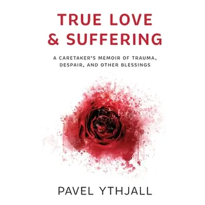 "True Love and Suffering: A Caretaker's Memoir of Trauma, Despair, and Other Blessings" - "" ("Y