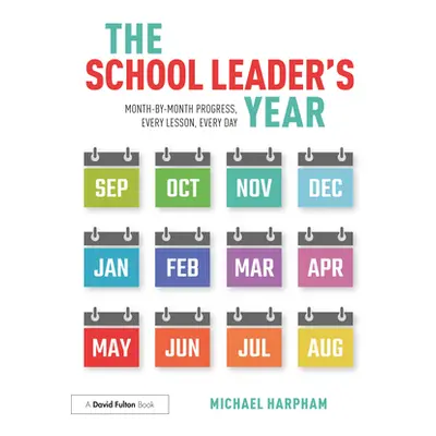 "The School Leader's Year: Month-By-Month Progress, Every Lesson, Every Day" - "" ("Harpham Mich