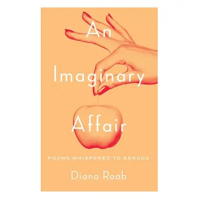 "An Imaginary Affair: Poems whispered to Neruda" - "" ("Raab Diana")