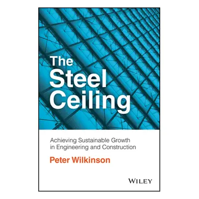 "The Steel Ceiling: Achieving Sustainable Growth in Engineering and Construction" - "" ("Wilkins