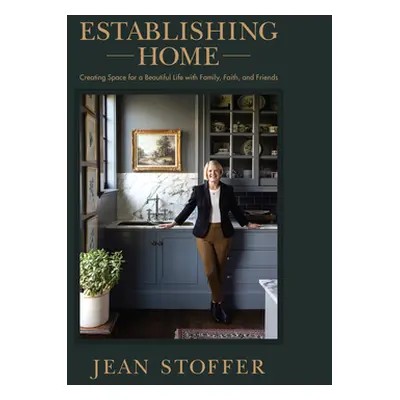 Establishing Home: Creating Space for a Beautiful Life with Family, Faith, and Friends (Stoffer 