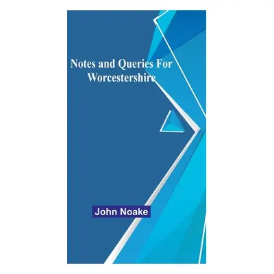 "Notes and Queries for Worcestershire" - "" ("Noake John")