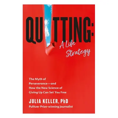 "Quitting: A Life Strategy: The Myth of Perseverance--And How the New Science of Giving Up Can S