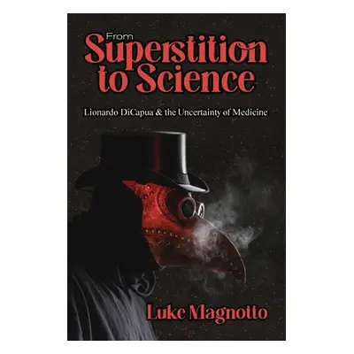 "From Superstition to Science: Lionardo DiCapua & the Uncertainty of Medicine" - "" ("Magnotto L