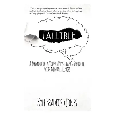 "Fallible: A Memoir of a Young Physician's Struggle with Mental Illness" - "" ("Jones Kyle Bradf