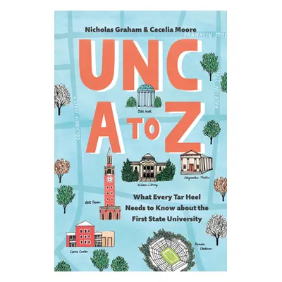 "Unc A to Z: What Every Tar Heel Needs to Know about the First State University" - "" ("Graham N