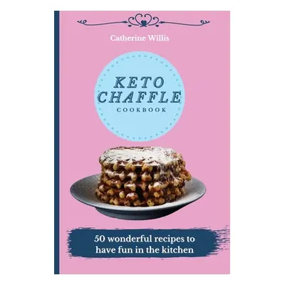 "Keto Chaffle Cookbook: 50 wonderful recipes to have fun in the kitchen" - "" ("Willis Catherine