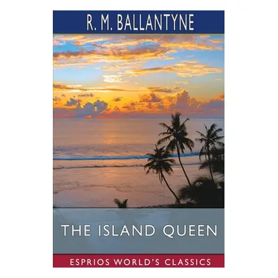 "The Island Queen (Esprios Classics)" - "" ("Ballantyne Robert Michael")