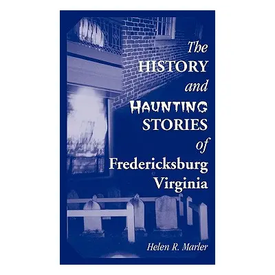 "The History and Haunting Stories of Fredericksburg, Virginia" - "" ("Marler Helen")