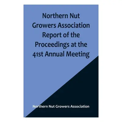 "Northern Nut Growers Association Report of the Proceedings at the 41st Annual Meeting; Pleasant