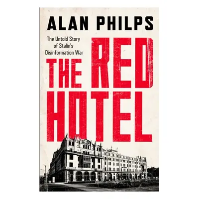 Red Hotel - The Untold Story of Stalin's Disinformation War (Philps Alan)