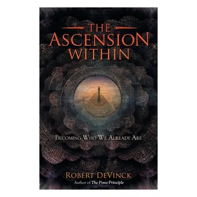 "The Ascension Within: Becoming Who We Already Are" - "" ("Devinck Robert")