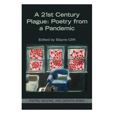 "A 21st Century Plague: Poetry from a Pandemic" - "" ("Clift Elayne")