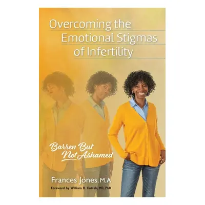 "Overcoming the Emotional Stigmas of Infertility: Barren But Not Ashamed" - "" ("Jones Frances")