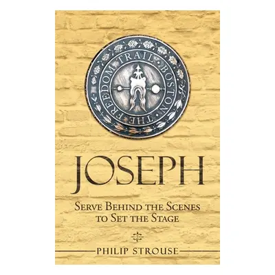 "Joseph: Serve Behind the Scenes to Set the Stage" - "" ("Strouse Philip")