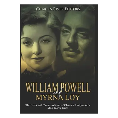 "William Powell and Myrna Loy: The Lives and Careers of One of Classical Hollywood's Most Iconic