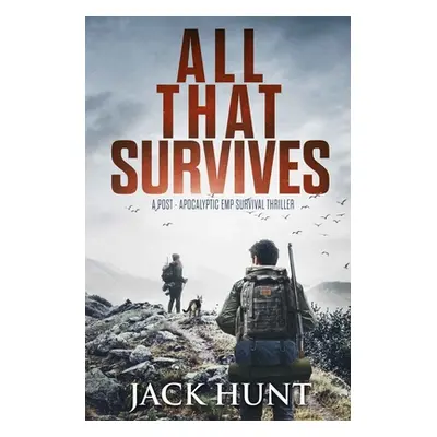 "All That Survives: A Post-Apocalyptic EMP Survival Thriller" - "" ("Hunt Jack")