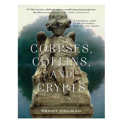 "Corpses, Coffins, and Crypts: A History of Burial" - "" ("Colman Penny")