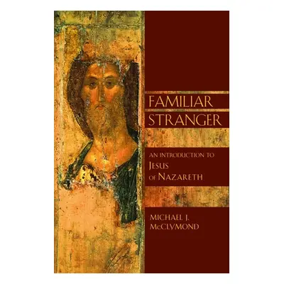 "The Familiar Stranger: An Introduction to Jesus of Nazareth" - "" ("McClymond Michael J.")