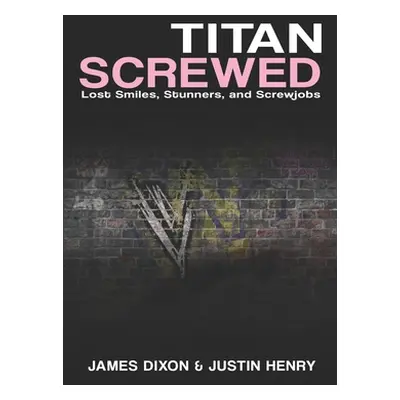 "Titan Screwed: Lost Smiles, Stunners and Screwjobs" - "" ("Dixon James")