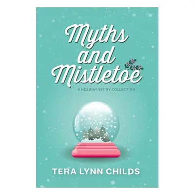 "Myths and Mistletoe: A Holiday Story Collection" - "" ("Childs Tera Lynn")