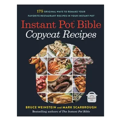 "Instant Pot Bible: Copycat Recipes: 175 Original Ways to Remake Your Favorite Restaurant Recipe