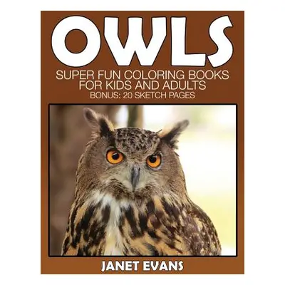 "Owl: Super Fun Coloring Books for Kids and Adults (Bonus: 20 Sketch Pages)" - "" ("Evans Janet"