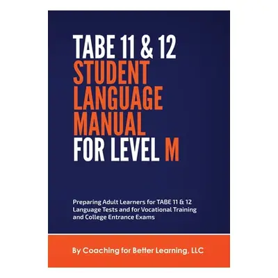 "TABE 11 and 12 STUDENT LANGUAGE MANUAL FOR LEVEL M" - "" ("Coaching for Better Learning LLC")