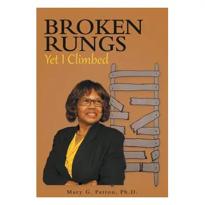 "Broken Rungs yet I Climbed" - "" ("Patton Ph. D. Mary G.")