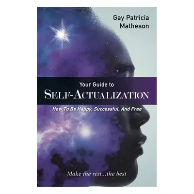 "Your Guide to Self-Actualization: How to Be Happy, Successful, and Free" - "" ("Matheson Gay Pa