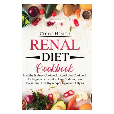 "Renal Diet Cookbook: Healthy Kidney Cookbook: Renal Diet Cookbook for Beginners Includes: Low S